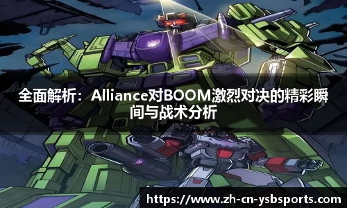 全面解析:Alliance对BOOM激烈对决的精彩瞬间与战术分析