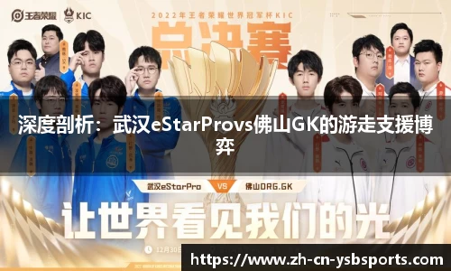 深度剖析:武汉eStarProvs佛山GK的游走支援博弈