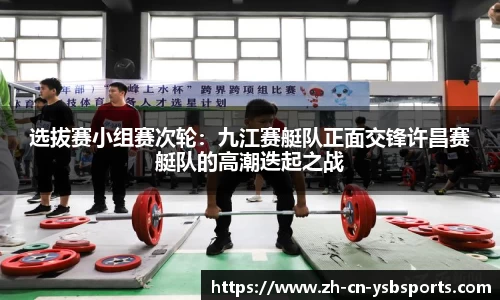选拔赛小组赛次轮：九江赛艇队正面交锋许昌赛艇队的高潮迭起之战